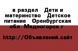  в раздел : Дети и материнство » Детское питание . Оренбургская обл.,Медногорск г.